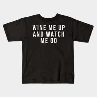 Wine Me Up And Watch Me Go. Funny Wine Lover Quote Kids T-Shirt